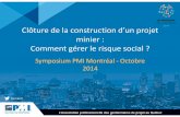Symposium Cliquez ici pour modifier ce texte. CONF 202 Clôture de la construction d’un projet minier : Comment gérer le risque social ?