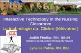 Interactive Technology in the Nursing Classroom La technologie du Clicker (télévoteur) Judith Findlay, RN, BScN Masters in Education Research Project et.