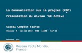 La Communication sur le progrès (COP) Présentation du niveau GC Active Global Compact France Atelier 4 – 22 mai 2013, 9h15- 11h00 – CAP 15 Présenté par: