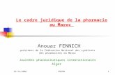 16/12/2007FNSPM1 Le cadre juridique de la pharmacie au Maroc Anouar FENNICH président de la Fédération National des syndicats des pharmaciens du Maroc.