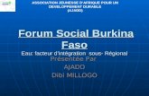 Forum Social Burkina Faso Eau: facteur dintégration sous- Régional Présentée Par AJADD Dibi MILLOGO ASSOCIATION JEUNESSE DAFRIQUE POUR UN DEVELOPPEMENT.