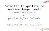 Garantir la qualité de service temps réel: ordonnancement et gestion de files dattente YeQiong SONG, LORIA – INPL – Nancy Université