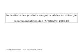 Indications des produits sanguins labiles en chirurgie recommandations de l AFSSAPS 2002-03 Dr M Beaussier, DAR St-Antoine, Paris.