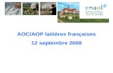 AOC/AOP laitières françaises 12 septembre 2008. 47 AOC laitières en France Fromages –29 AOC au lait de vache –12 AOC au lait de chèvre – 2 AOC au lait.