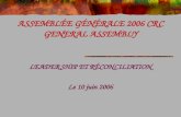 ASSEMBLÉE GÉNÉRALE 2006 CRC GENERAL ASSEMBLY LEADERSHIP ET RÉCONCILIATION Le 10 juin 2006.