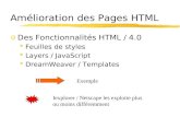 Amélioration des Pages HTML oDes Fonctionnalités HTML / 4.0 Feuilles de styles Layers / JavaScript DreamWeaver / Templates Exemple Iexplorer / Netscape.