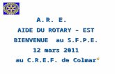 A.R. E. AIDE DU ROTARY – EST BIENVENUE au S.F.P.E. 12 mars 2011 au C.R.E.F. de Colmar.