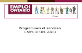 Programmes et services EMPLOI ONTARIO. EMPLOI ONTARIO Emploi Ontario aide les Ontariennes et les Ontariens à trouver du travail. Emploi Ontario donne.