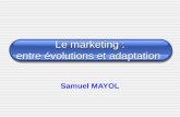 Le marketing : entre évolutions et adaptation Samuel MAYOL.