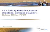 « La forêt québécoise, source dhistoire, porteuse davenir » Colloque 2008 de lAFQM 21 novembre 2008.