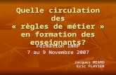 Quelle circulation des « règles de métier » en formation des enseignants? Formation INRP 7 au 9 Novembre 2007 Jacques MEARD Eric FLAVIER.