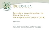 Favoriser la participation au Mécanisme de développement propre (MDP) 4 avril 2005 PRÉPARÉ PAR: Olivia Fussell, Administratrice déléguée, Pro-Natura International,