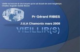 Pr Gérard RIBES J.U.A Chamonix mars 2008 Vieillir est encore le seul moyen qu'on ait trouvé de vivre longtemps. Charles Augustin Sainte Beuve.