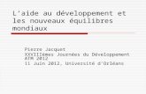Laide au développement et les nouveaux équilibres mondiaux Pierre Jacquet XXVIIIèmes Journées du Développement ATM 2012 11 Juin 2012, Université dOrléans.