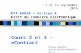 1 DRT 6903A – Section A Droit du commerce électronique Cours 2 et 3 – eContract 7 et 14 septembre 2010 Eloïse Gratton eloise.gratton@mcmillan.ca.