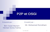 GL5 2005-2006 1 P2P et OSGi Présenté par : Ben Saad Myriam Hentati Sonia Fatma Encadré par : Mr. Mohamed Romdhani.
