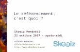 Skooiz Montréal 22 octobre 2007 - après-midi Olivier Andrieu olivier@abondance.com  Le référencement, c'est quoi ?