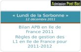 Bilan APB en Ile de France 2011 Règles de gestion des L1 en Ile de France pour 2011-2012 « Lundi de la Sorbonne » 12 décembre 2011.