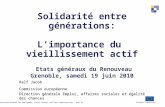 Directorate-General for Employment, Social Affairs and Equal Opportunities - Unit E1 European Commission Solidarité entre générations: Limportance du vieillissement.