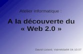 Atelier informatique : A la découverte du « Web 2.0 » David Liziard, Valmédia94 04.10.07.