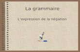 La grammaire Lexpression de la négation Quest-ce que la négation? Définition: -nom ou groupe de mots servant à nier, rejeter. Exemple: NE... PAS, NE...