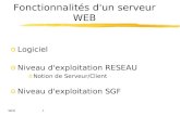 1 Fonctionnalités d'un serveur WEB oLogiciel oNiveau d'exploitation RESEAU oNotion de Serveur/Client oNiveau d'exploitation SGF WEB.