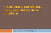 L UNIVERS MATÉRIEL Les propriétés de la matière Science et technologie 1.