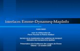 Interfaces Emme-Dynameq-MapInfo André Babin avec la collaboration de Pierre Fournier et Patrick Maillard Service de la modélisation des systèmes de transport.