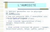 LHUMIDITE I) Notions générales sur la physique de leau Leau est présente dans latmosphère sous ses 3 états physiques 1) Généralités - état gazeux (vapeur.