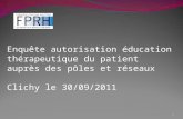 1 Enquête autorisation éducation thérapeutique du patient auprès des pôles et réseaux Clichy le 30/09/2011.