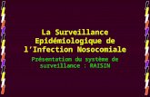 La Surveillance Epidémiologique de lInfection Nosocomiale Présentation du système de surveillance : RAISIN.