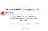 Http:// Mon ordinateur et la Toile « Linformatique des séniors » Séminaire de préparation à la retraite Bruxelles-Luxembourg, Parlement-Commission,