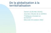 1 De la globalisation à la territorialisation Daniel LEJEUNE (IGAS) Journée d'étude de la DARES "Politiques d'emploi et territoires" Mercredi 23 octobre.