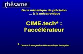 De la mécanique de précision … à la mécatronique CIME.tech* : laccélérateur * Centre dIntegration Mécatronique Européen.