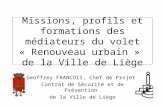 Missions, profils et formations des médiateurs du volet « Renouveau urbain » de la Ville de Liège Geoffrey FRANCOIS, Chef de Projet, Contrat de Sécurité