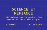 SCIENCE ET MÉFIANCE Réflexions sur le public, les médias et les scientifiques Y. GRALLB. LEROUGE.