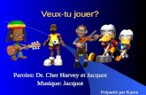 Veux-tu jouer? Paroles: Dr. Cher Harvey et Jacquot Musique: Jacquot Préparée par Karen To.