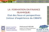LA FORMATION EN FINANCE ISLAMIQUE: Etat des lieux et perspectives (retour dexpérience du CIBAFI) Mohamed NOURI Expert en Finance islamique/ Président du.