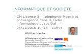 INFORMATIQUE ET SOCIETE CM Licence 3 – Téléphonie Mobile et convergence dans le cadre Informatique et société 25/11/2010 10h15 – 11h45 Ali Khardouche Affiliations.
