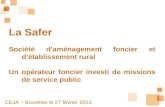 La Safer Société daménagement foncier et détablissement rural Un opérateur foncier investi de missions de service public CEJA – Bruxelles le 27 février.