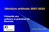 Décision arbitrale 2007-2010 Présentée aux policiers et policières de Montréal Les 21 et 22 juin 2010.