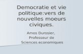 Democratie et vie politique:vers de nouvelles moeurs civiques. Amos Durosier, Professeur de Sciences economiques Sciences economiques.