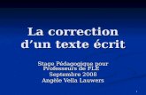 1 La correction dun texte écrit Stage Pédagogique pour Professeurs de FLE Septembre 2008 Angèle Vella Lauwers.