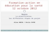Module La planification, les différentes étapes du projet Aline AUDIN / Cécile CAYRE Formation-action en éducation pour la santé 12 octobre 2012 Plate-forme.