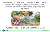 IFDC PRÉSENTATION DE LAPPROCHE CASE Atelier déchange sur les approches CASE, Chaines de valeurs et Filières, organisé par Agri Hub Cotonou, le 9 Octobre.