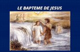LE BAPTEME DE JESUS. Matthieu 3, 13-17 Alors parut Jésus, venant de Galilée au Jourdain vers Jean, pour être baptisé par lui. Jean s'en défendait en disant.
