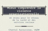 Mieux comprendre la violence organisationnelle Un enjeu pour le réseau de la santé et des services sociaux Chantal Aurousseau, UQÀM.