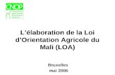 Lélaboration de la Loi dOrientation Agricole du Mali (LOA) Bruxelles mai 2006.