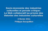 Socio-économie des industries culturelles et pensée critique: Le Web collaboratif au prisme des théories des industries culturelles 3 février 2011 Philippe.