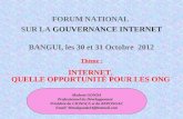 FORUM NATIONAL SUR LA GOUVERNANCE INTERNET BANGUI, les 30 et 31 Octobre 2012 Thème : INTERNET, QUELLE OPPORTUNITÉ POUR LES ONG Modeste GONDA Professionnel.